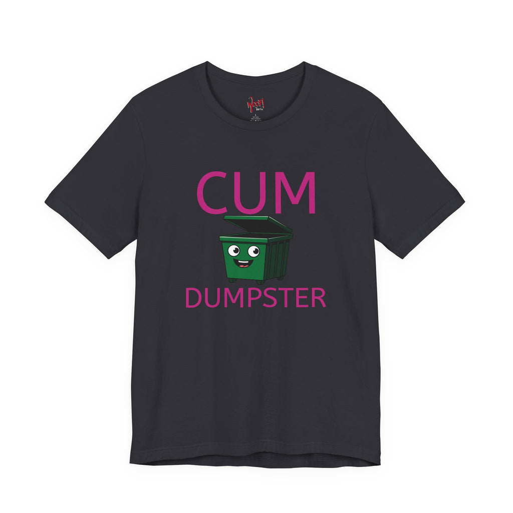 Cum Dumpster. T-Shirt