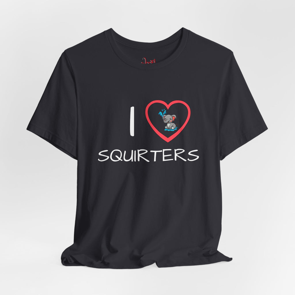 I Love Squirters. T-Shirt