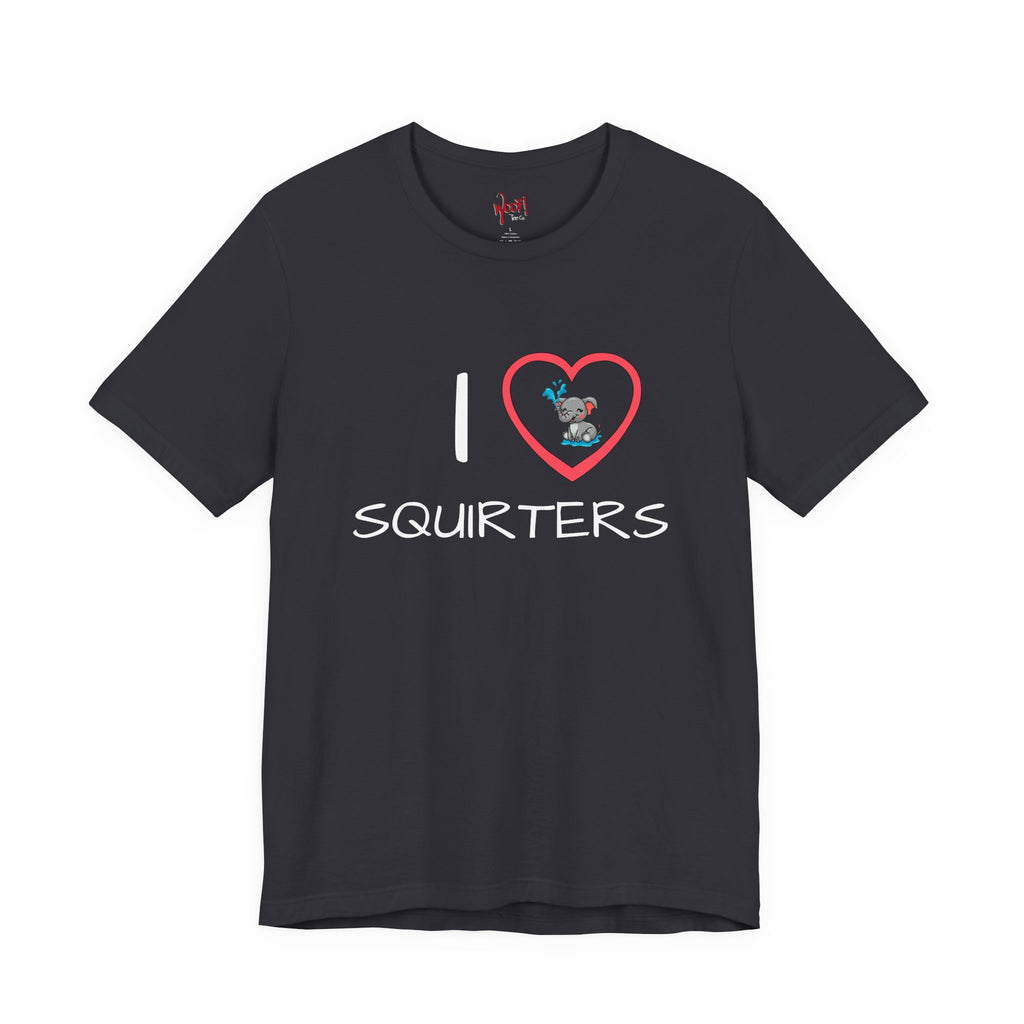 I Love Squirters. T-Shirt