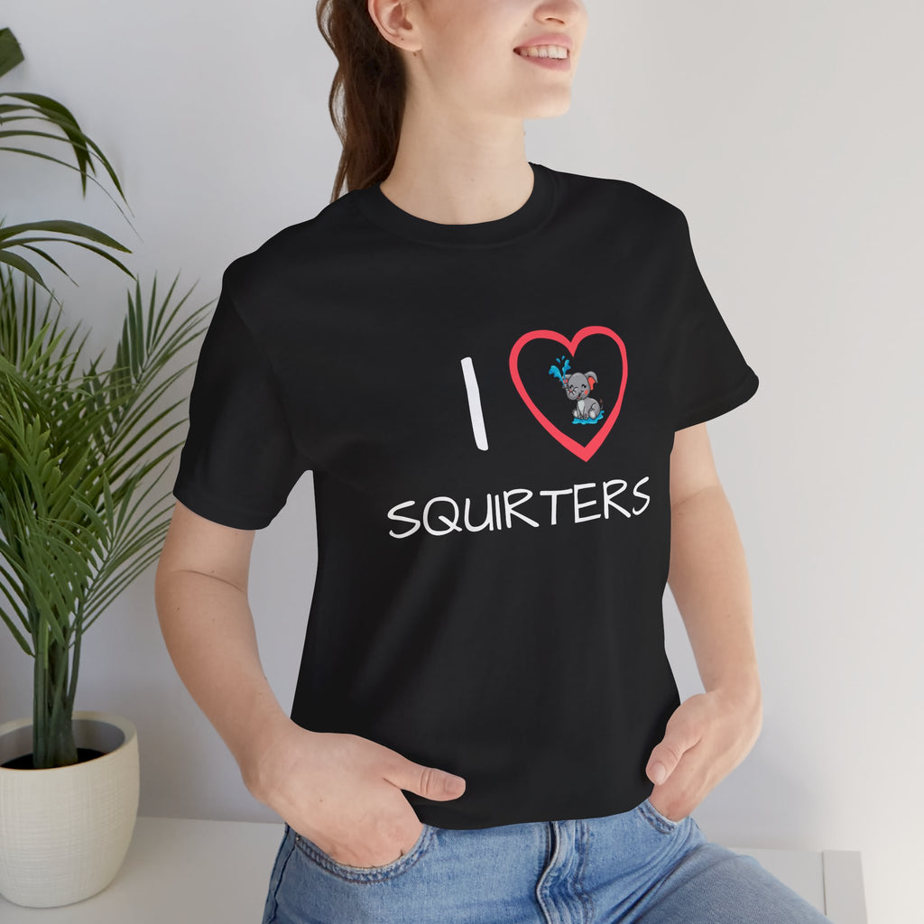 I Love Squirters. T-Shirt