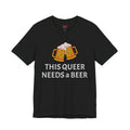 Need Beer. T-Shirt