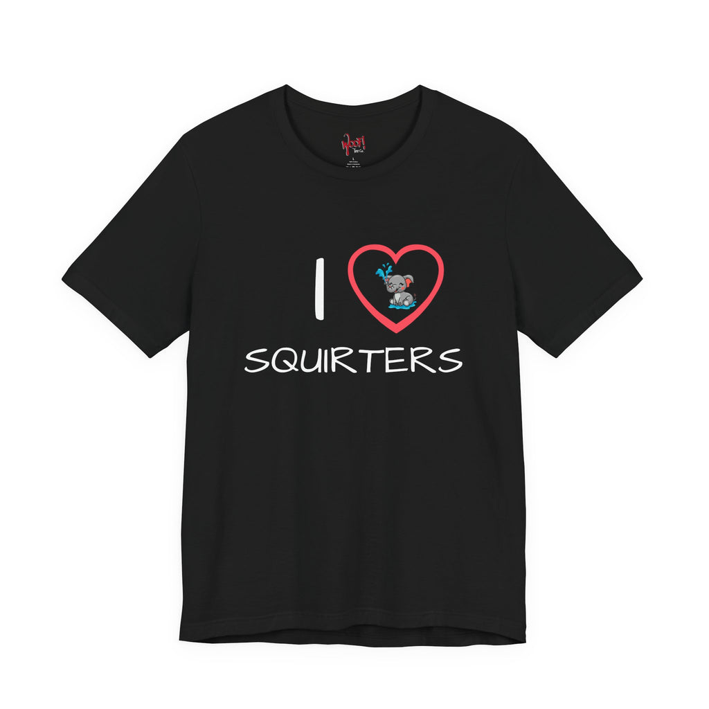 I Love Squirters. T-Shirt