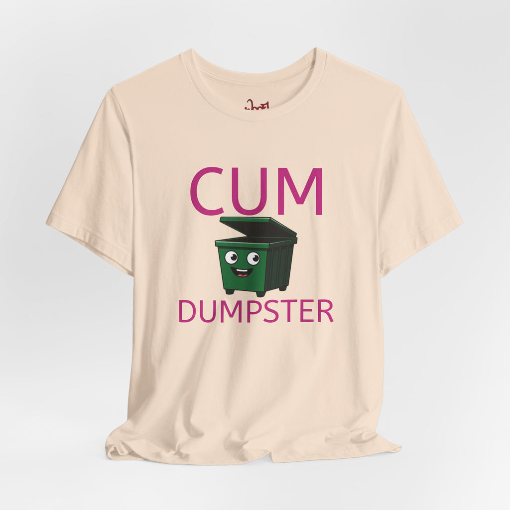 Cum Dumpster. T-Shirt