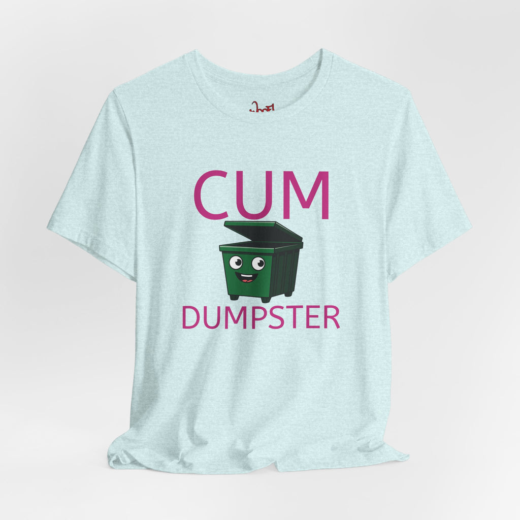 Cum Dumpster. T-Shirt
