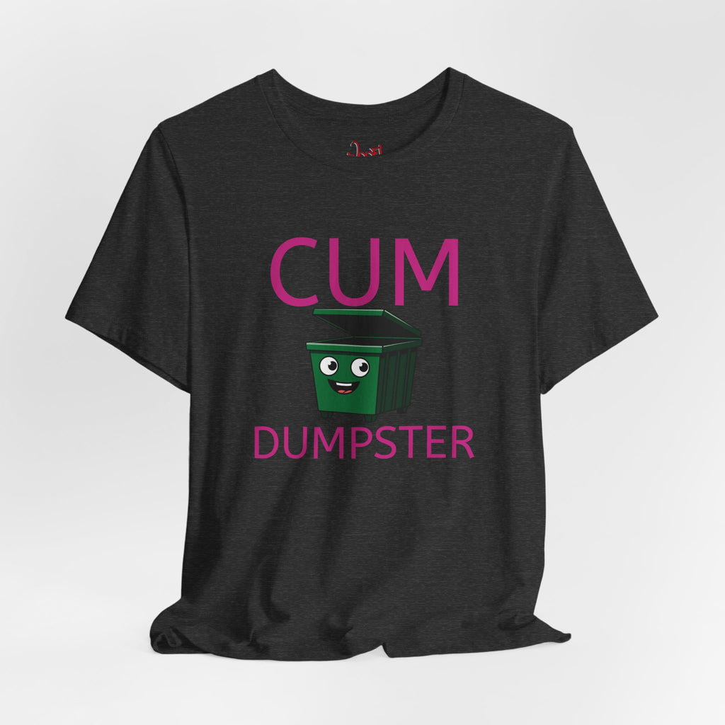 Cum Dumpster. T-Shirt