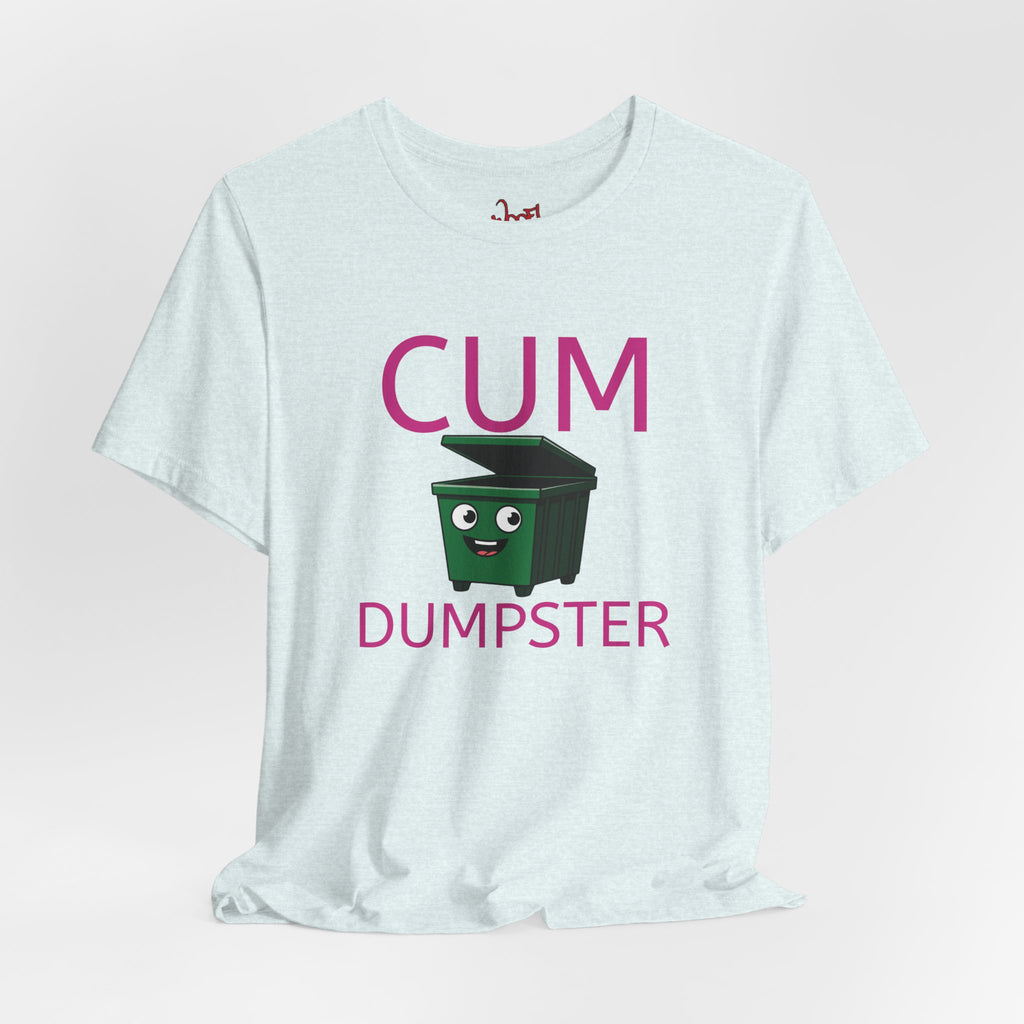 Cum Dumpster. T-Shirt